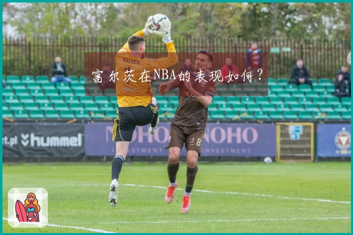 富尔茨在NBA的表现如何？