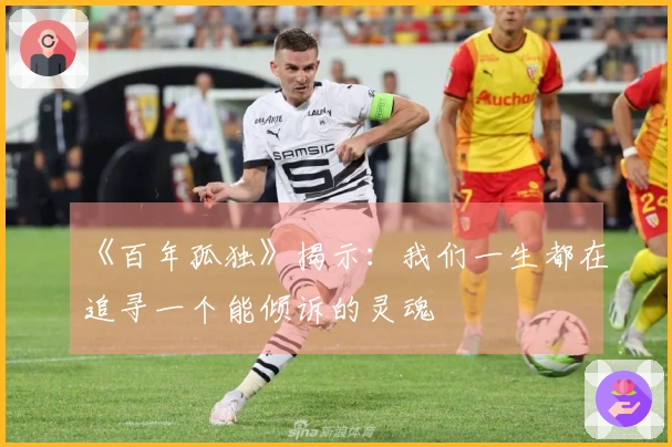 《百年孤独》揭示：我们一生都在追寻一个能倾诉的灵魂