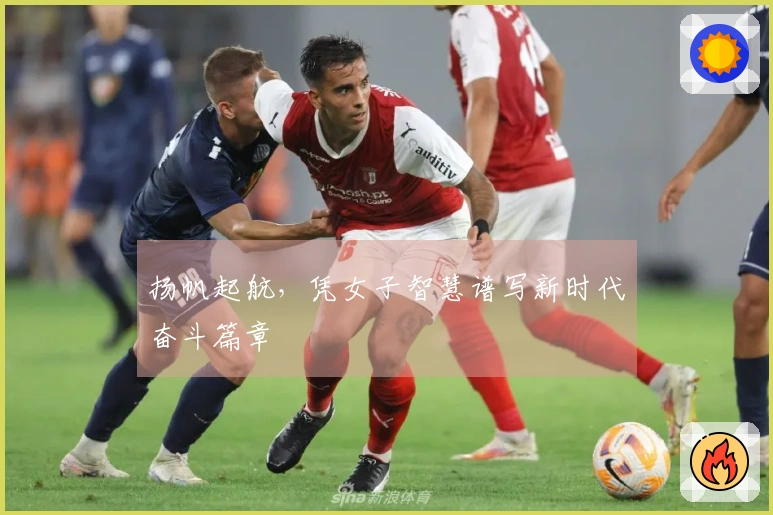 扬帆起航,凭女子智慧谱写新时代奋斗篇章